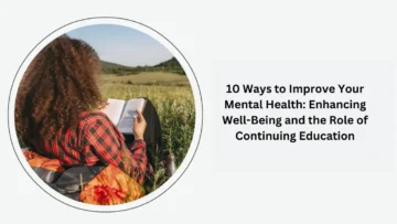 10 ways to improve your mental health enhancing well-being and the role of continuing education