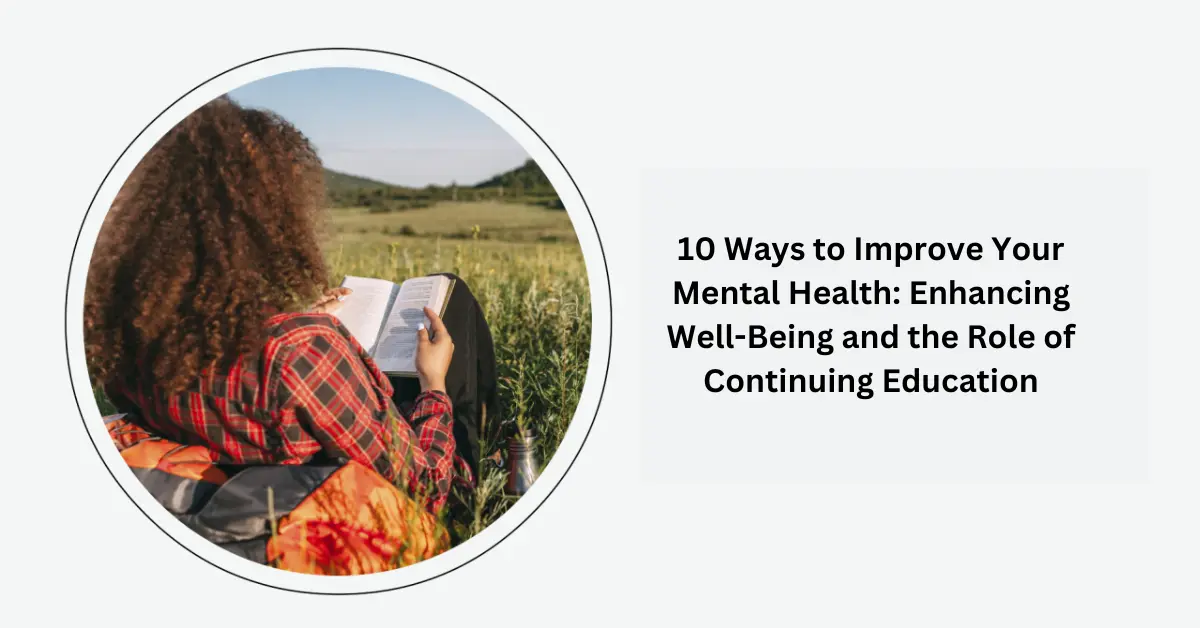 10 ways to improve your mental health enhancing well-being and the role of continuing education