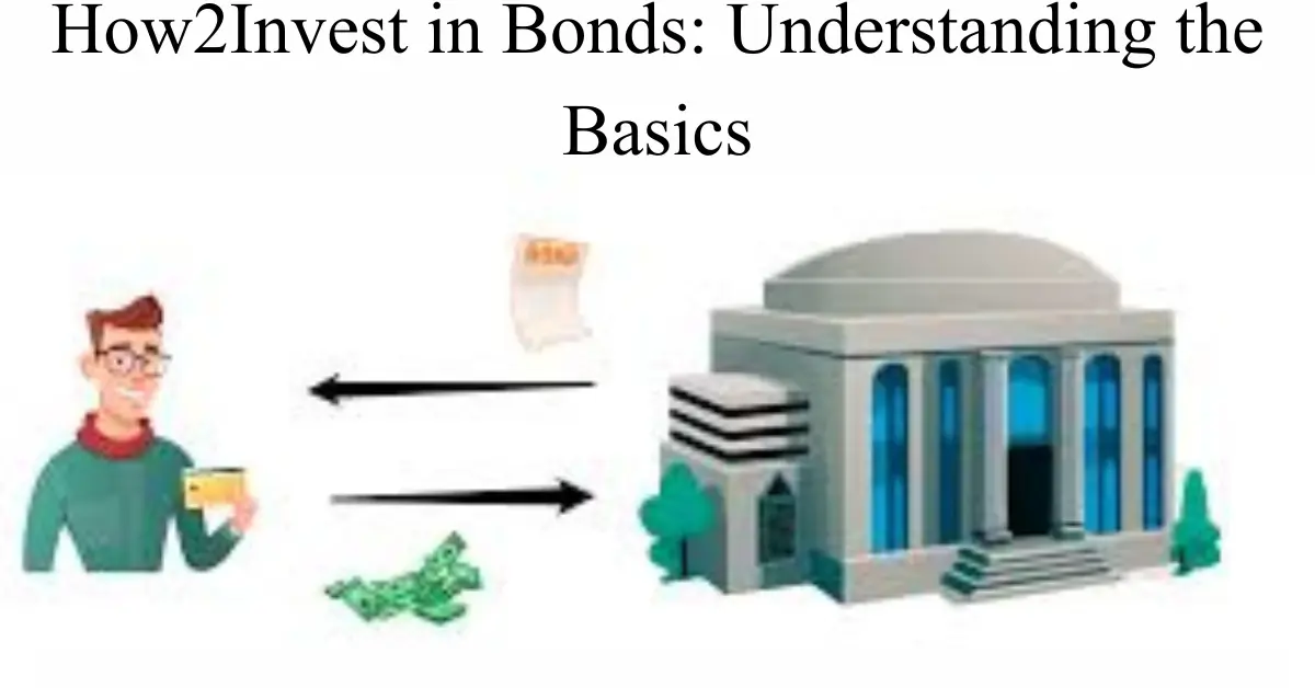 How2Invest in Bonds: Understanding the Basics