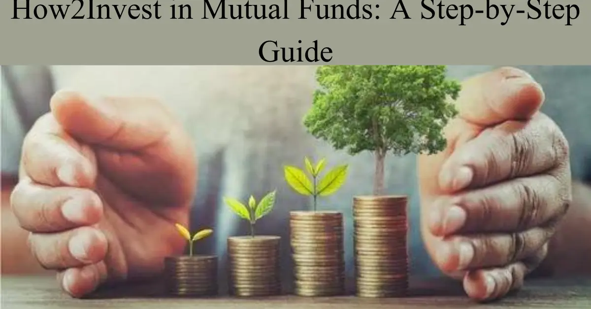 How2Invest in Mutual Funds: A Step-by-Step Guide