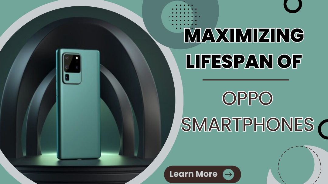 Maximizing the Lifespan of Your Oppo Smartphone
