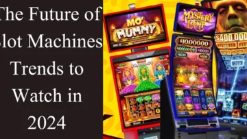 The Future of Slot Machines Trends to Watch in 2024