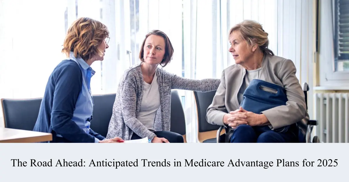 The Road Ahead Anticipated Trends in Medicare Advantage Plans for 2025