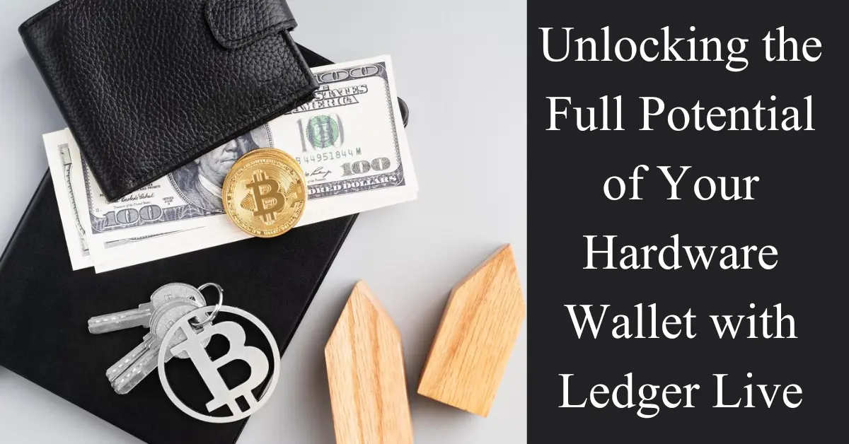 Unlocking the Full Potential of Your Hardware Wallet with Ledger Live