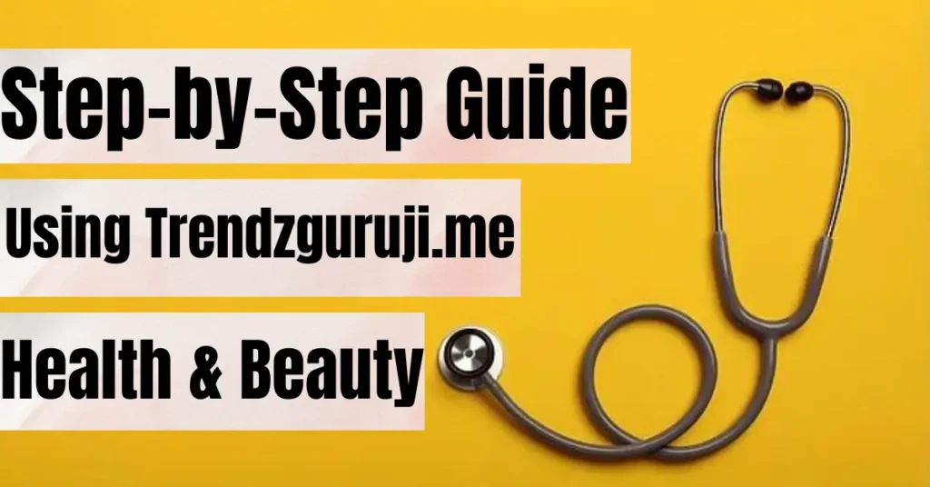 Step-by-Step Guide to Using Trendzguruji.me Health & Beauty