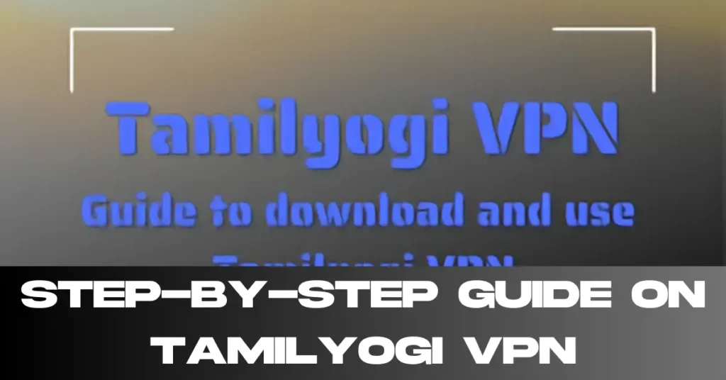 Step-by-Step Guide on TamilYogi VPN