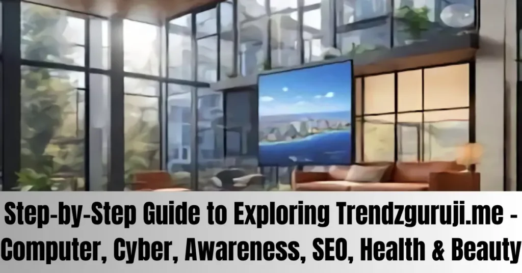 Step-by-Step Guide to Exploring Trendzguruji.me - Computer, Cyber, Awareness, SEO, Health & Beauty