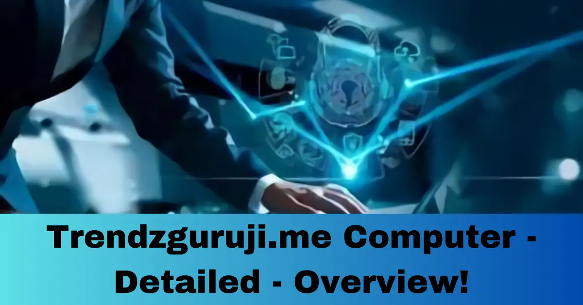 Trendzguruji.me Computer - Detailed - Overview!