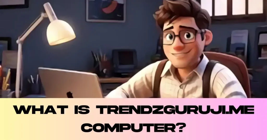 What is Trendzguruji.me Computer?