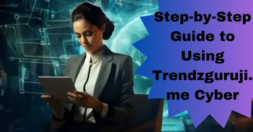 Step-by-Step Guide to Using Trendzguruji.me Cyber