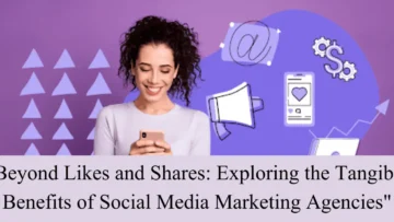 beyond likes and Shares xploring the tangible benefits of social media marketing agencies