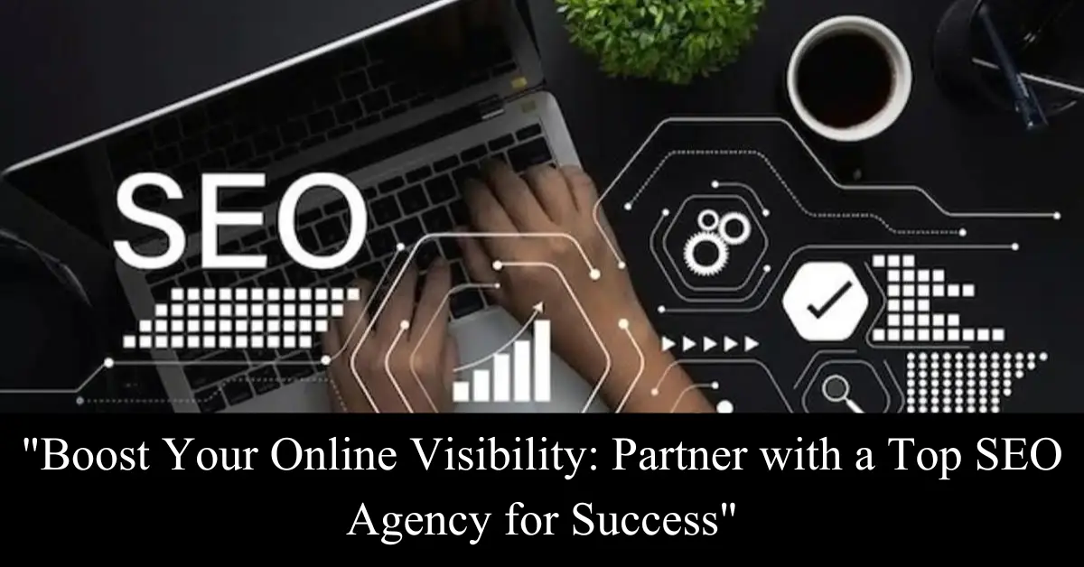 Boost Your Online Visibility Partner with a Top SEO Agency for Success
