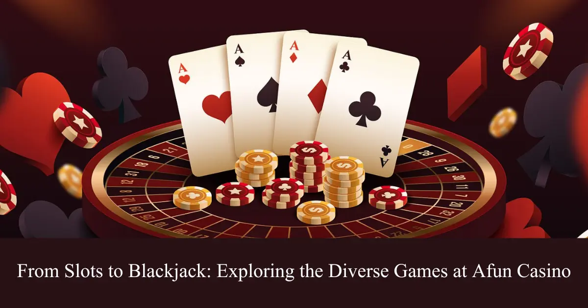 from slots to blackjack exploring the diverse games at afun casino