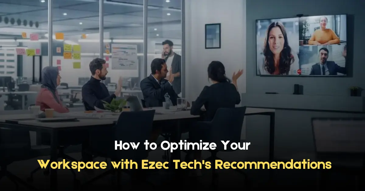 How to Optimize Your Workspace with Ezec Tech's Recommendations