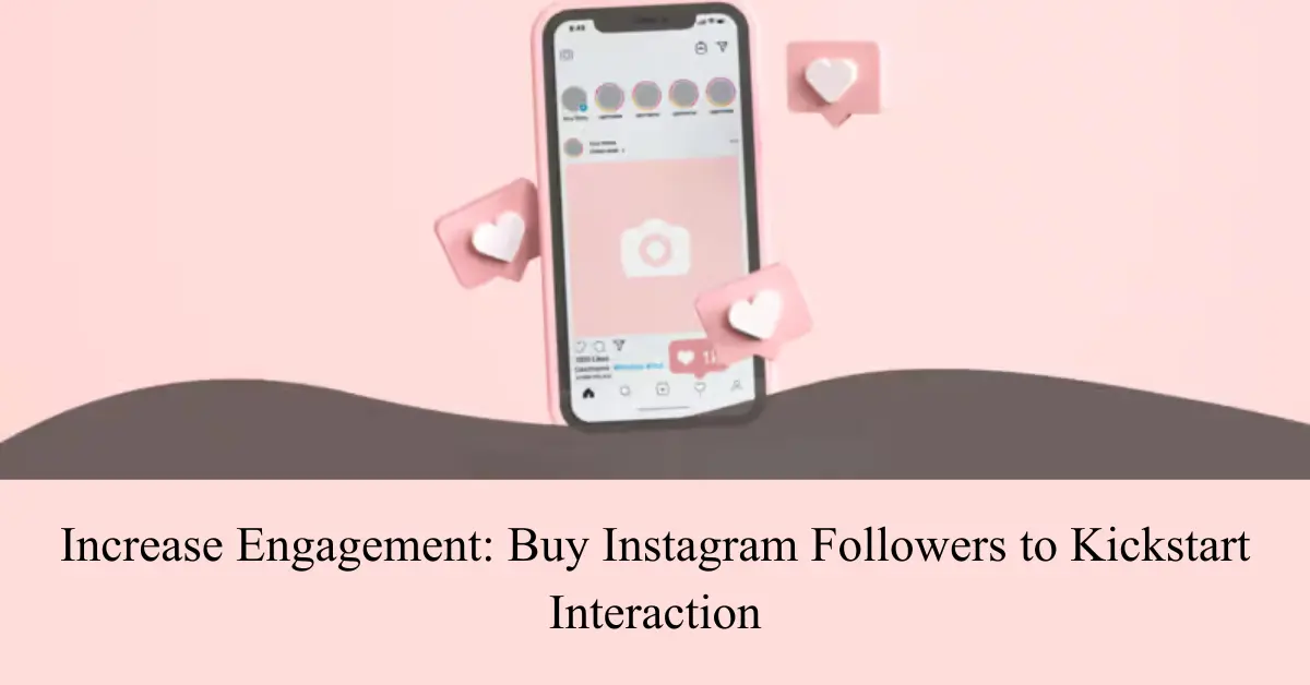 increase engagement buy instagram followers to kickstart interaction