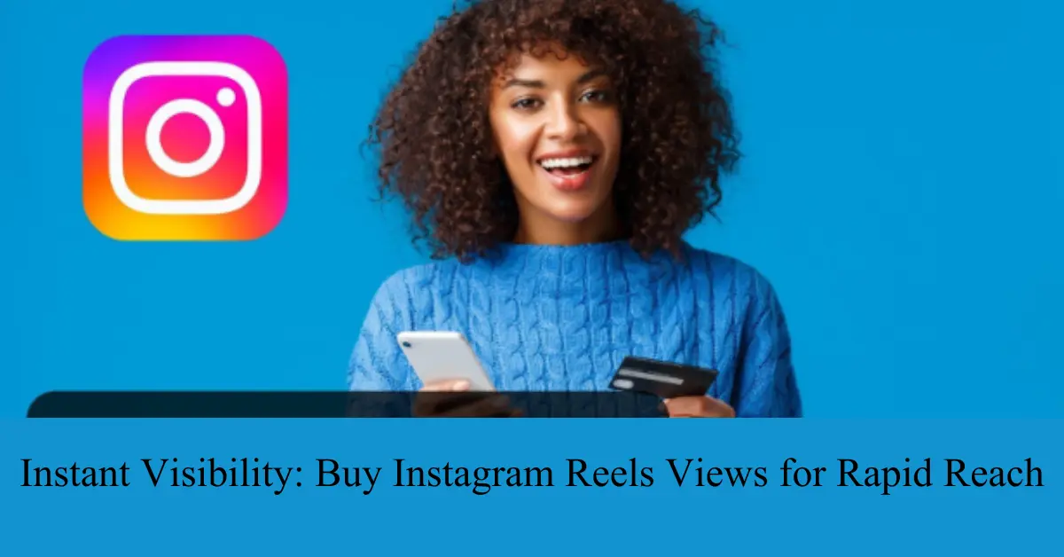 instant Visibility buy instagram reels views for rapid reach