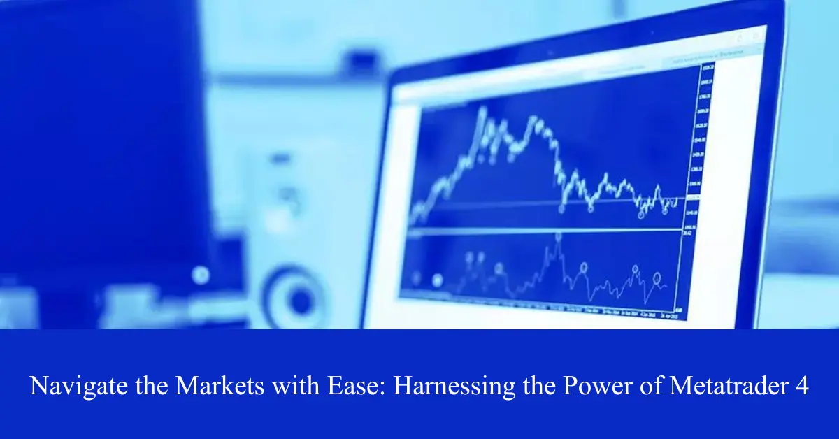 navigate the markets with ease harnessing the power of metatrader 4