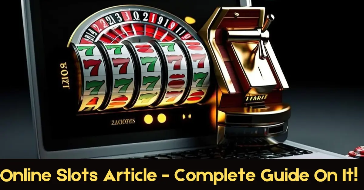 Online Slots Article - Complete Guide On It!