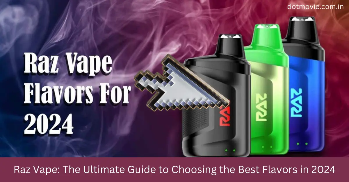 Raz Vape: The Ultimate Guide to Choosing the Best Flavors in 2024