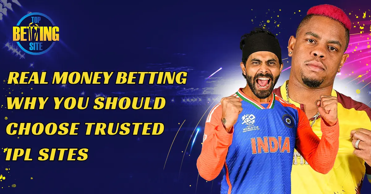 Real Money Betting: Why You Should Choose Trusted IPL Sites