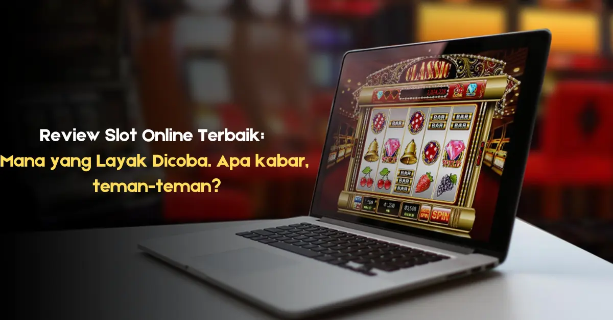 Review Slot Online Terbaik Mana yang Layak Dicoba. Apa kabar, teman-teman