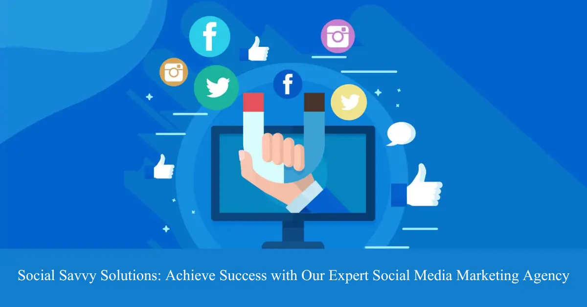 social savvy solutions achieve success with our expert social media marketing agency