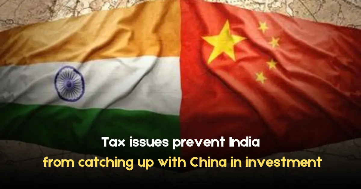 Tax issues prevent India from catching up with China in investment