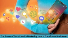 the power of social media marketing how it transforms businesses