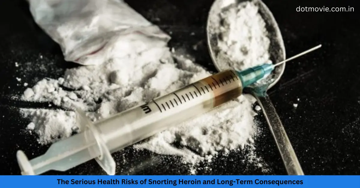 The Serious Health Risks of Snorting Heroin and Long-Term Consequences