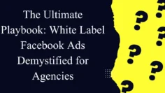 the ultimate playbook white label facebook ads demystified for agencies