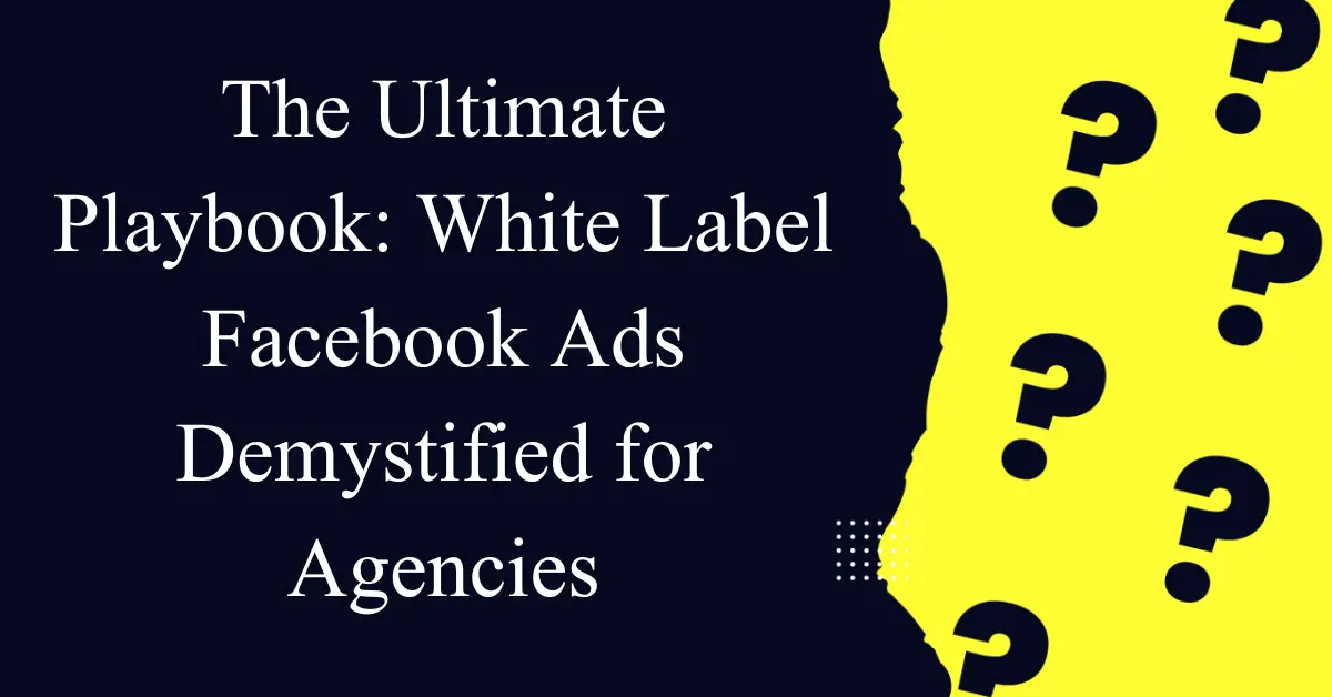 the ultimate playbook white label facebook ads demystified for agencies