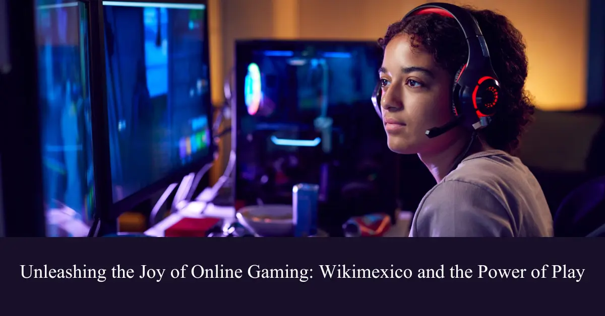 unleashing the joy of online gaming wikimexico and the power of play