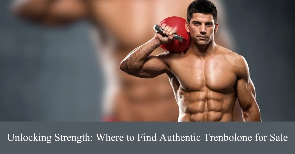 unlocking strength where to find authentic trenbolone for sale