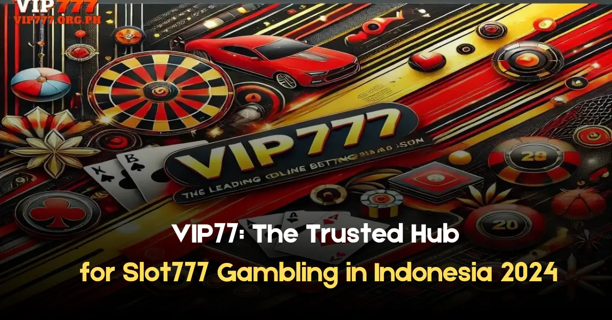 VIP77 The Trusted Hub for Slot777 Gambling in Indonesia 2024