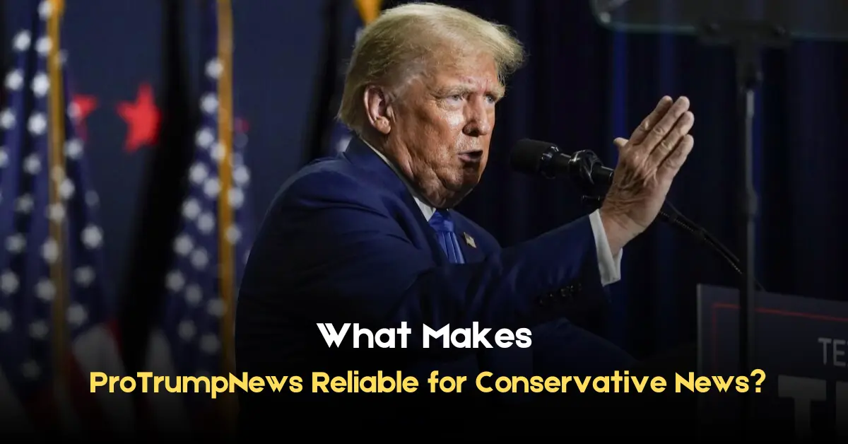 What Makes ProTrumpNews Reliable for Conservative News