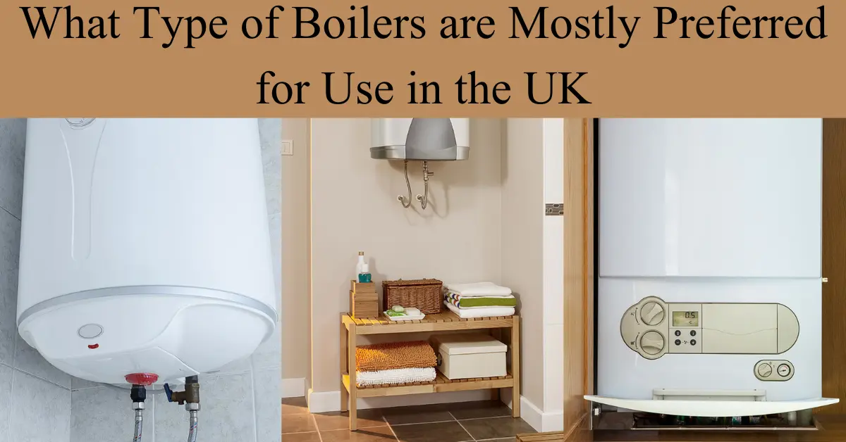 What Type of Boilers are Mostly Preferred for Use in the UK