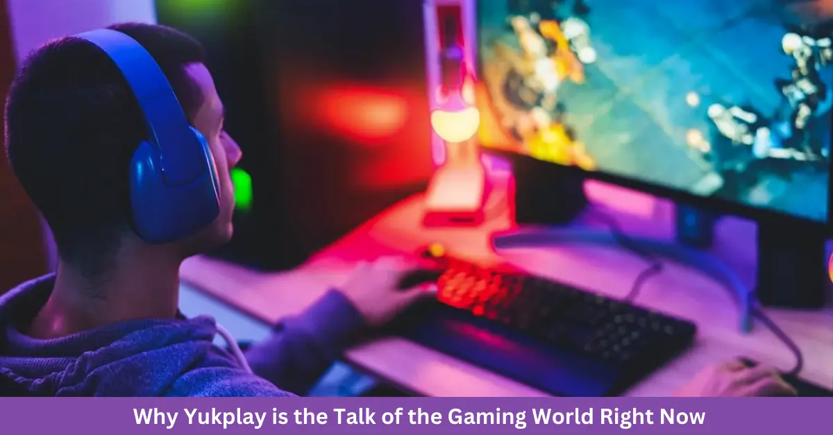 Why Yukplay is the Talk of the Gaming World Right Now