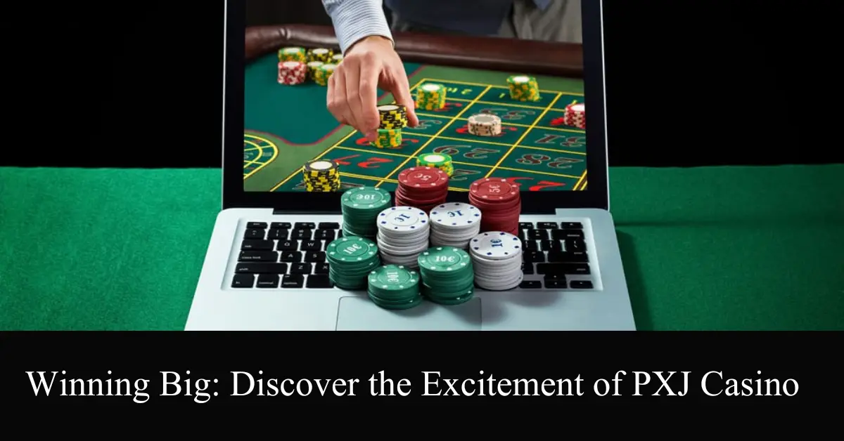 winning big discover the excitement of pxj casino